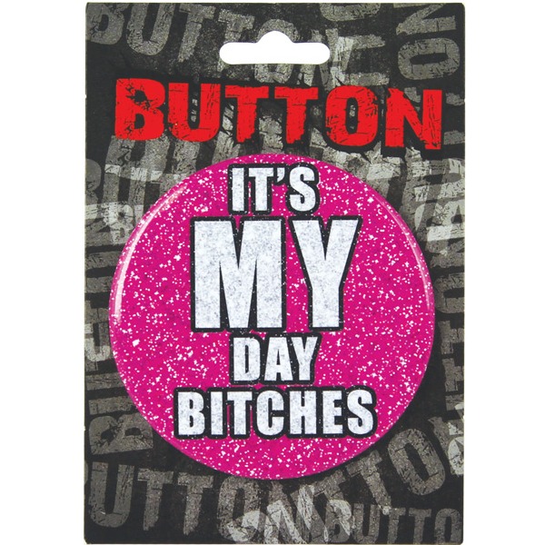 Bachelorette-Button-It-039-s-My-Day-Bitches